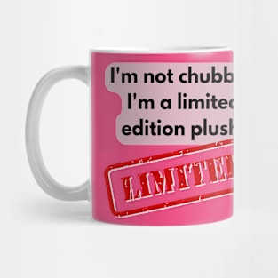 I'm not chubby, I'm a limited edition plush! Mug